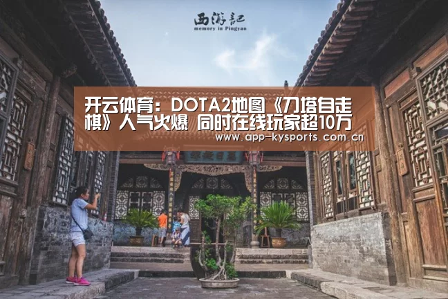 开云体育:DOTA2地图《刀塔自走棋》人气火爆 同时在线玩家超10万(图1) 开云体育