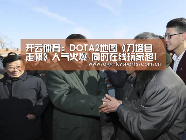 开云体育:DOTA2地图《刀塔自走棋》人气火爆 同时在线玩家超10万(图3) 开云官网