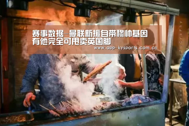 赛事数据-曼联新援自带穆帅基因 有他完全可甩卖英国脚(图1) 开云官网